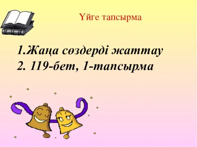 1.Жаңа сөздерді жаттау 2. 119-бет, 1-тапсырма