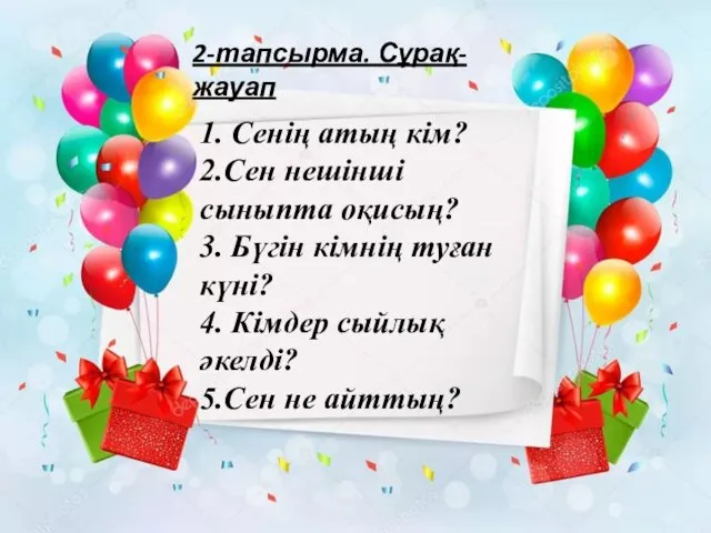 1. Сенің атың кім? 2.Сен нешінші сыныпта оқисың? 3. Бүгін кімнің