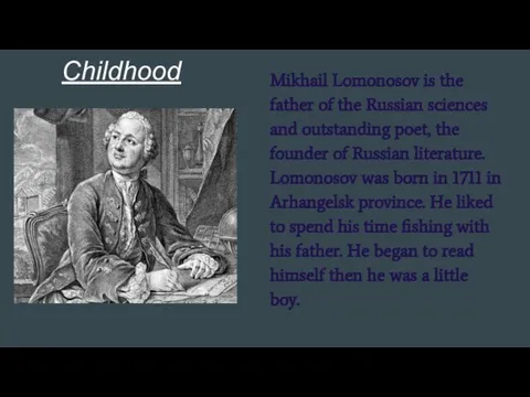 Childhood Mikhail Lomonosov is the father of the Russian sciences and