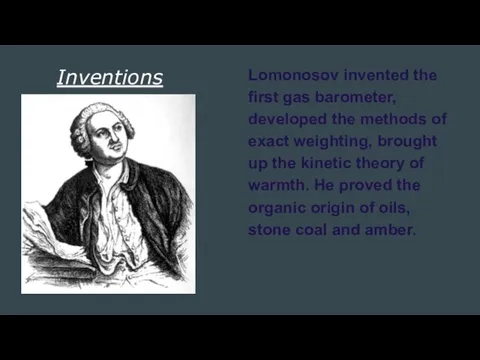 Inventions Lomonosov invented the first gas barometer, developed the methods of