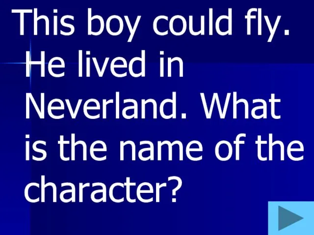 This boy could fly. He lived in Neverland. What is the name of the character?