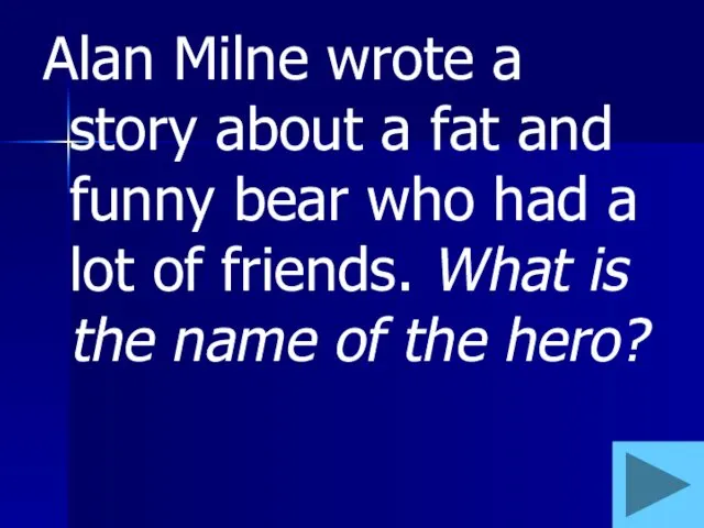 Alan Milne wrote a story about a fat and funny bear