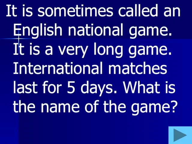 It is sometimes called an English national game. It is a