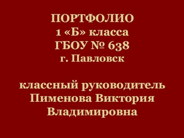 ПОРТФОЛИО 1 «Б» класса ГБОУ № 638 г. Павловск классный руководитель Пименова Виктория Владимировна