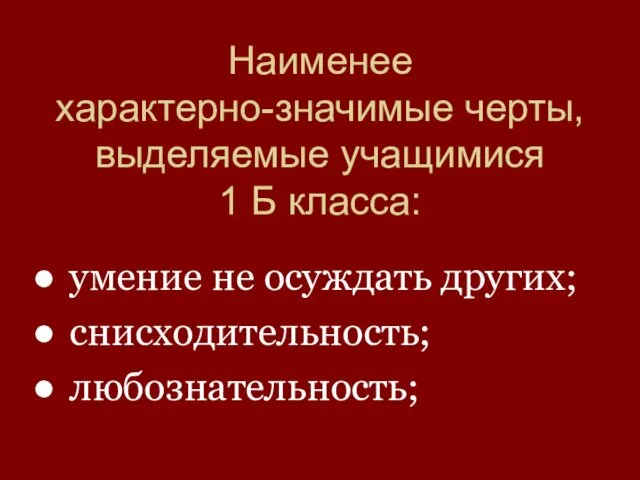 Наименее характерно-значимые черты, выделяемые учащимися 1 Б класса: умение не осуждать других; снисходительность; любознательность;