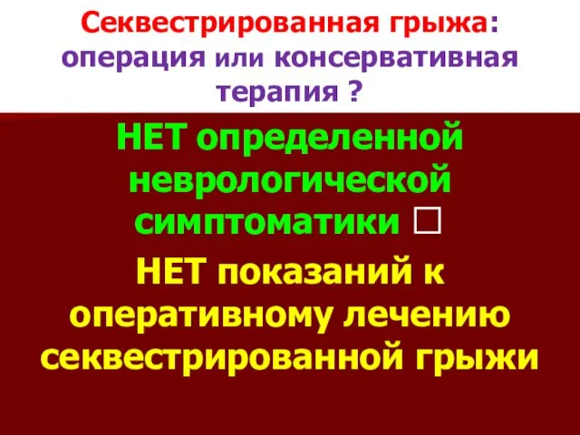 Секвестрированная грыжа: операция или консервативная терапия ? НЕТ определенной неврологической симптоматики