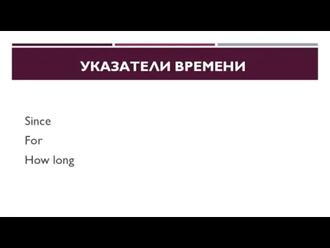 УКАЗАТЕЛИ ВРЕМЕНИ Since For How long