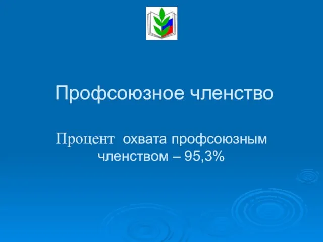 Профсоюзное членство Процент охвата профсоюзным членством – 95,3%