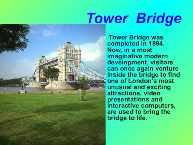 Tower Bridge Tower Bridge was completed in 1894. Now, in a