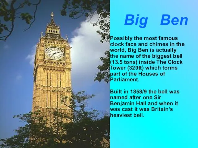 Big Ben Possibly the most famous clock face and chimes in