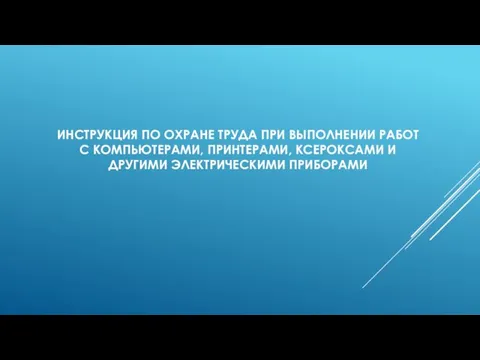 ИНСТРУКЦИЯ ПО ОХРАНЕ ТРУДА ПРИ ВЫПОЛНЕНИИ РАБОТ С КОМПЬЮТЕРАМИ, ПРИНТЕРАМИ, КСЕРОКСАМИ И ДРУГИМИ ЭЛЕКТРИЧЕСКИМИ ПРИБОРАМИ