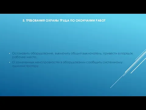 5. ТРЕБОВАНИЯ ОХРАНЫ ТРУДА ПО ОКОНЧАНИИ РАБОТ Остановить оборудование, выключить общий