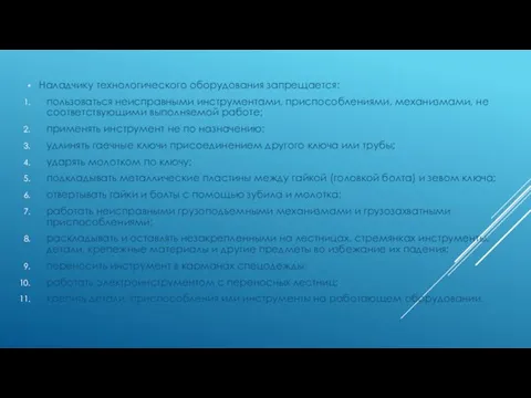 Наладчику технологического оборудования запрещается: пользоваться неисправными инструментами, приспособлениями, механизмами, не соответствующими