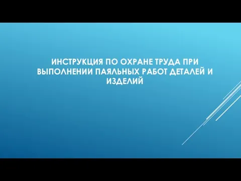 ИНСТРУКЦИЯ ПО ОХРАНЕ ТРУДА ПРИ ВЫПОЛНЕНИИ ПАЯЛЬНЫХ РАБОТ ДЕТАЛЕЙ И ИЗДЕЛИЙ