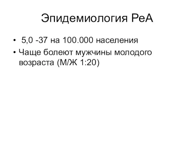 Эпидемиология РеА 5,0 -37 на 100.000 населения Чаще болеют мужчины молодого возраста (М/Ж 1:20)