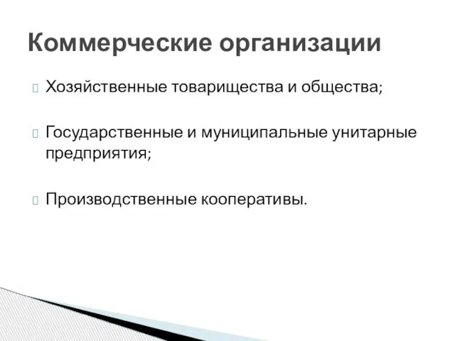 Хозяйственные товарищества и общества; Государственные и муниципальные унитарные предприятия; Производственные кооперативы. Коммерческие организации