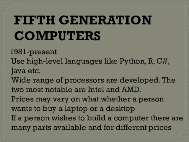 FIFTH GENERATION COMPUTERS 1981-present Use high-level languages like Python, R, C#,