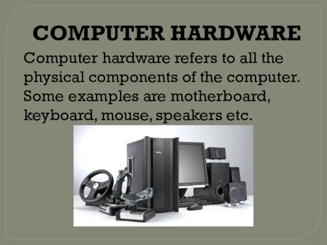 COMPUTER HARDWARE Computer hardware refers to all the physical components of