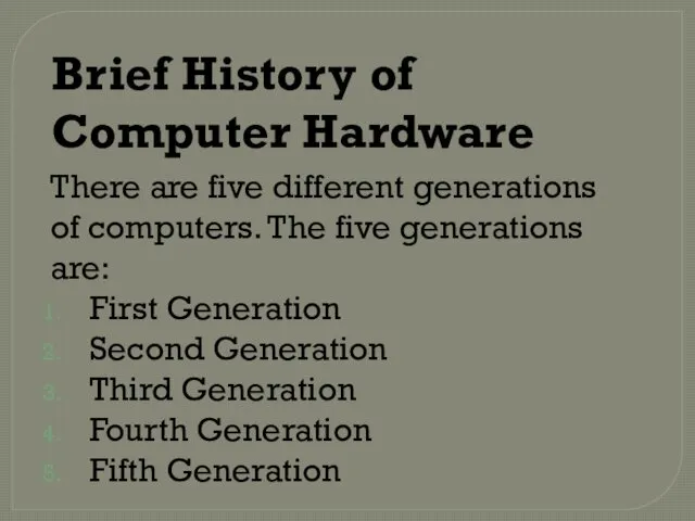 Brief History of Computer Hardware There are five different generations of