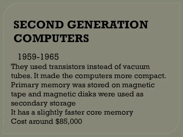 SECOND GENERATION COMPUTERS 1959-1965 They used transistors instead of vacuum tubes.