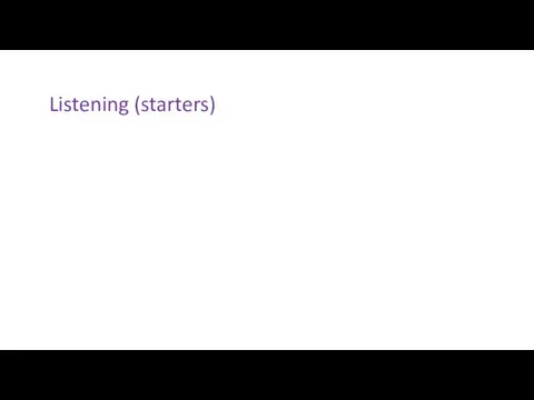 Listening (starters)