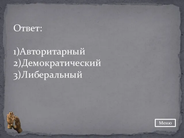 Ответ: 1)Авторитарный 2)Демократический 3)Либеральный Меню