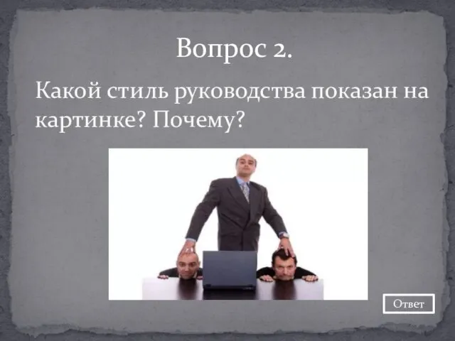 Какой стиль руководства показан на картинке? Почему? Вопрос 2. Ответ