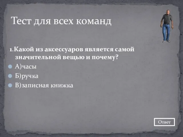 1.Какой из аксессуаров является самой значительной вещью и почему? А)часы Б)ручка