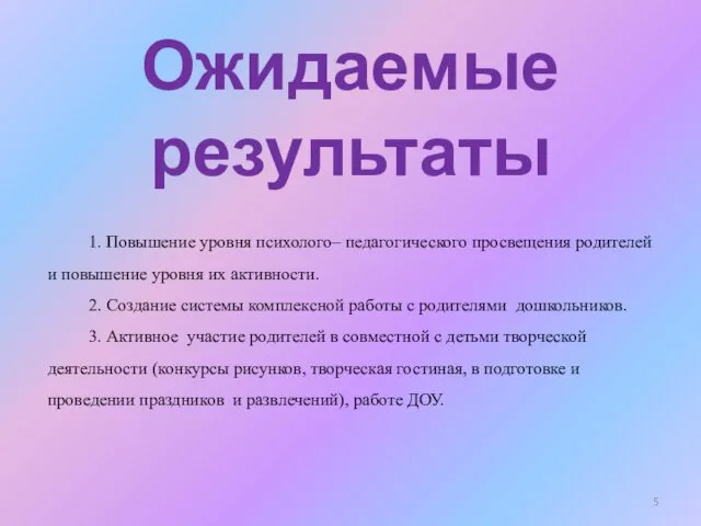 Ожидаемые результаты 1. Повышение уровня психолого– педагогического просвещения родителей и повышение