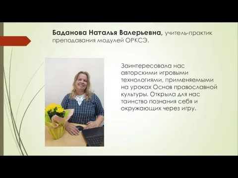 Баданова Наталья Валерьевна, учитель-практик преподавания модулей ОРКСЭ. Заинтересовала нас авторскими игровыми