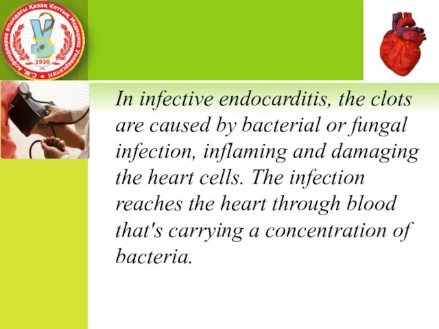 In infective endocarditis, the clots are caused by bacterial or fungal