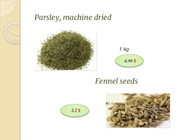 Parsley, machine dried 1 kg Fennel seeds 6,46 $ 3,2 $