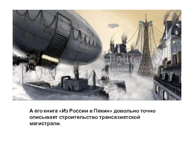 А его книга «Из России в Пекин» довольно точно описывает строительство трансазиатской магистрали.