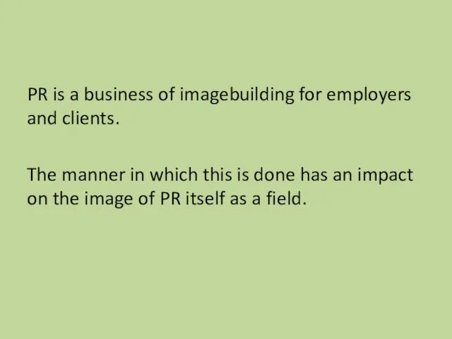 PR is a business of imagebuilding for employers and clients. The