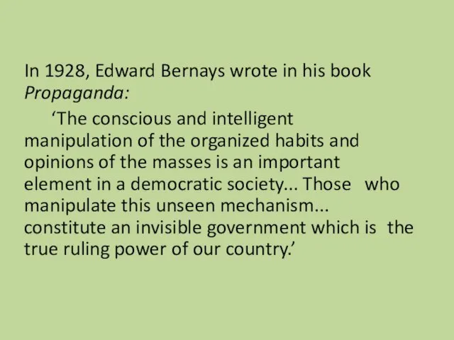 In 1928, Edward Bernays wrote in his book Propaganda: ‘The conscious