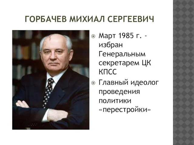 ГОРБАЧЕВ МИХИАЛ СЕРГЕЕВИЧ Март 1985 г. -избран Генеральным секретарем ЦК КПСС Главный идеолог проведения политики «перестройки»