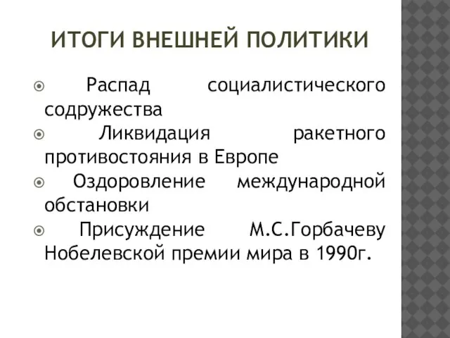 ИТОГИ ВНЕШНЕЙ ПОЛИТИКИ Распад социалистического содружества Ликвидация ракетного противостояния в Европе