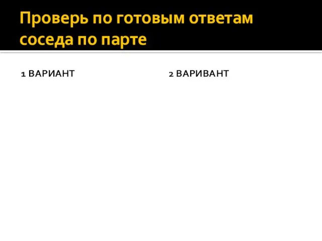 Проверь по готовым ответам соседа по парте 1 ВАРИАНТ 2 ВАРИВАНТ