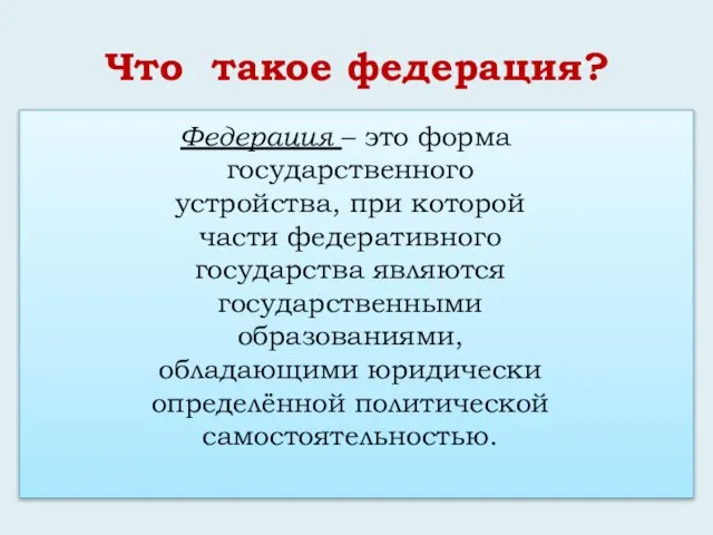 Что такое федерация? Федерация – это форма государственного устройства, при которой