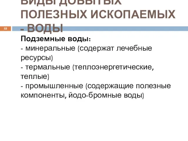 ВИДЫ ДОБЫТЫХ ПОЛЕЗНЫХ ИСКОПАЕМЫХ - ВОДЫ Подземные воды: - минеральные (содержат