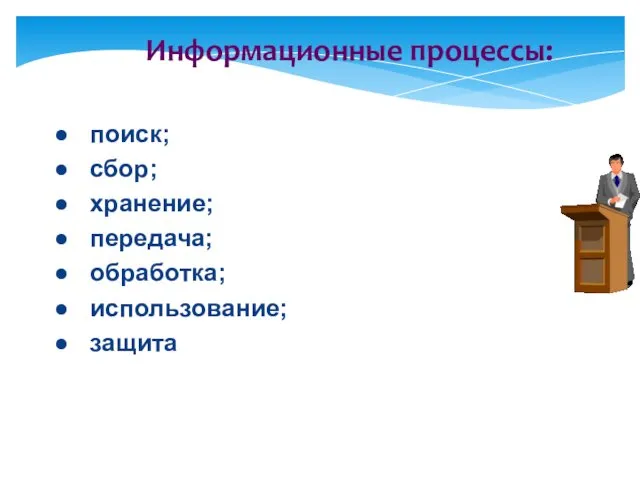 Информационные процессы: поиск; сбор; хранение; передача; обработка; использование; защита