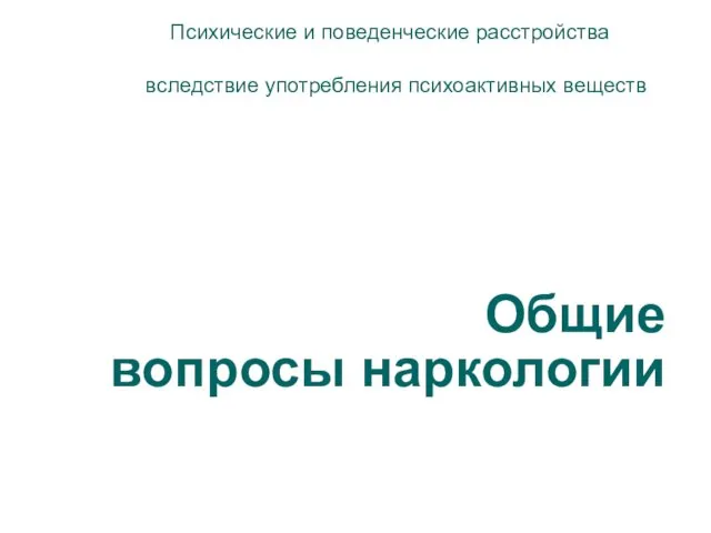 Психические и поведенческие расстройства вследствие употребления психоактивных веществ Общие вопросы наркологии