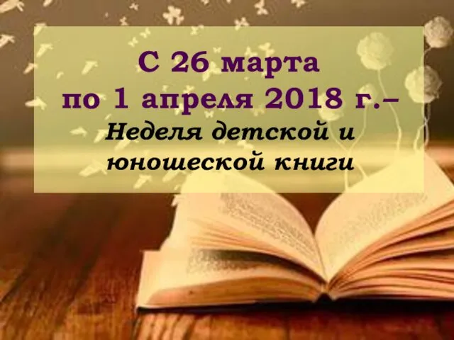 С 26 марта по 1 апреля 2018 г.– Неделя детской и юношеской книги