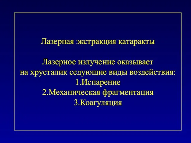 Лазерная экстракция катаракты Лазерное излучение оказывает на хрусталик седующие виды воздействия: 1.Испарение 2.Механическая фрагментация 3.Коагуляция