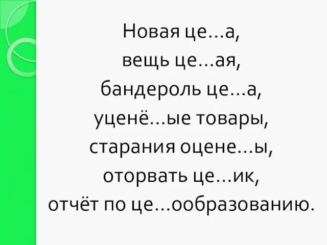 Новая це…а, вещь це…ая, бандероль це…а, уценё…ые товары, старания оцене…ы, оторвать це…ик, отчёт по це…ообразованию.