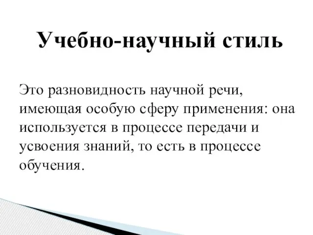 Учебно-научный стиль Это разновидность научной речи, имеющая особую сферу применения: она