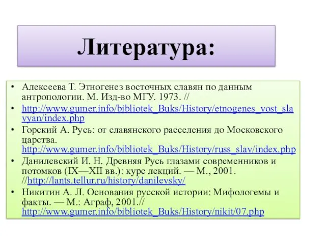 Литература: Алексеева Т. Этногенез восточных славян по данным антропологии. М. Изд-во