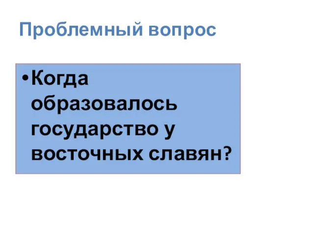 Проблемный вопрос Когда образовалось государство у восточных славян?