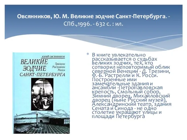 Овсянников, Ю. М. Великие зодчие Санкт-Петербурга. - СПб.,1996. - 632 с.