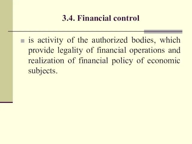 3.4. Financial control is activity of the authorized bodies, which provide